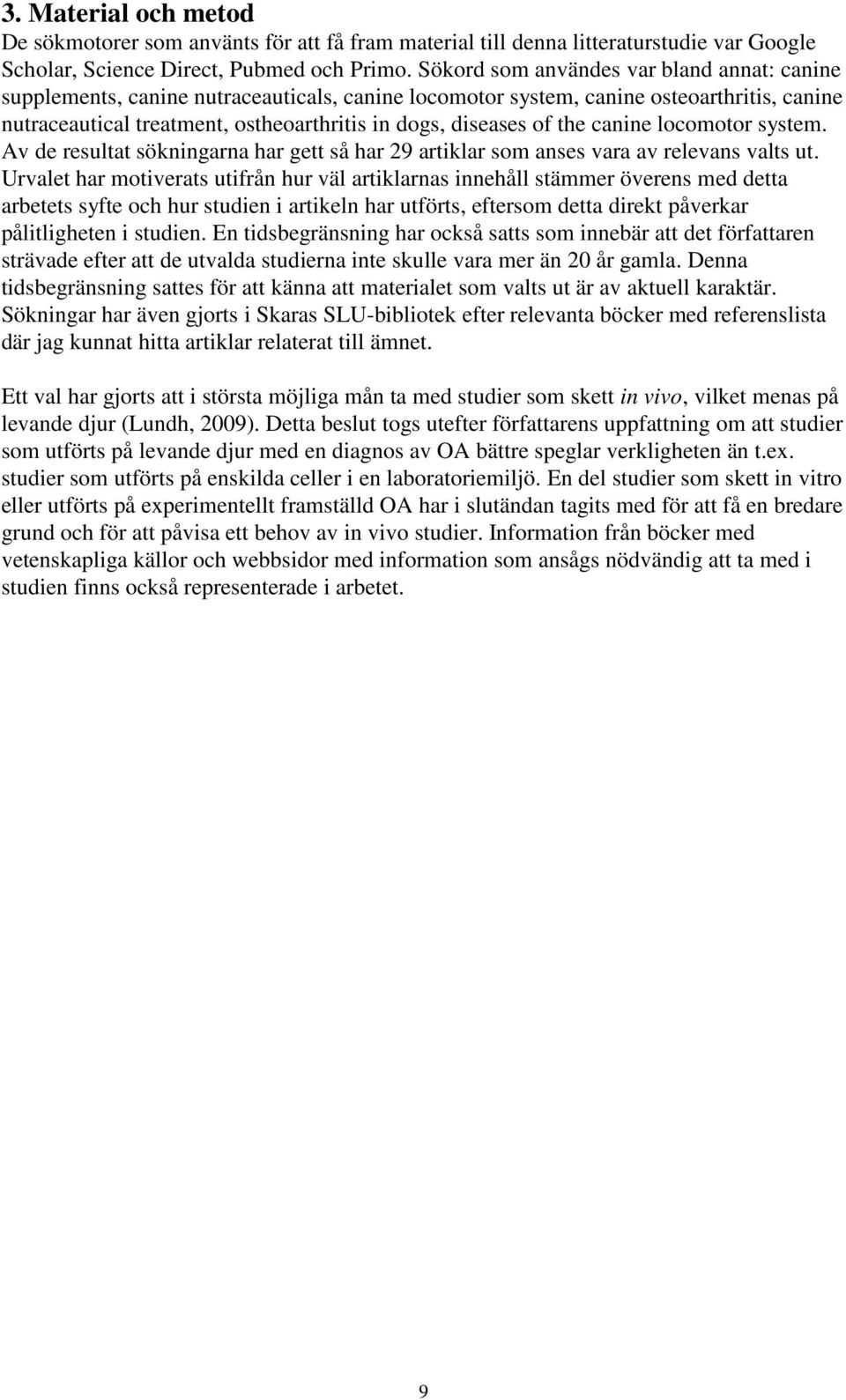 the canine locomotor system. Av de resultat sökningarna har gett så har 29 artiklar som anses vara av relevans valts ut.
