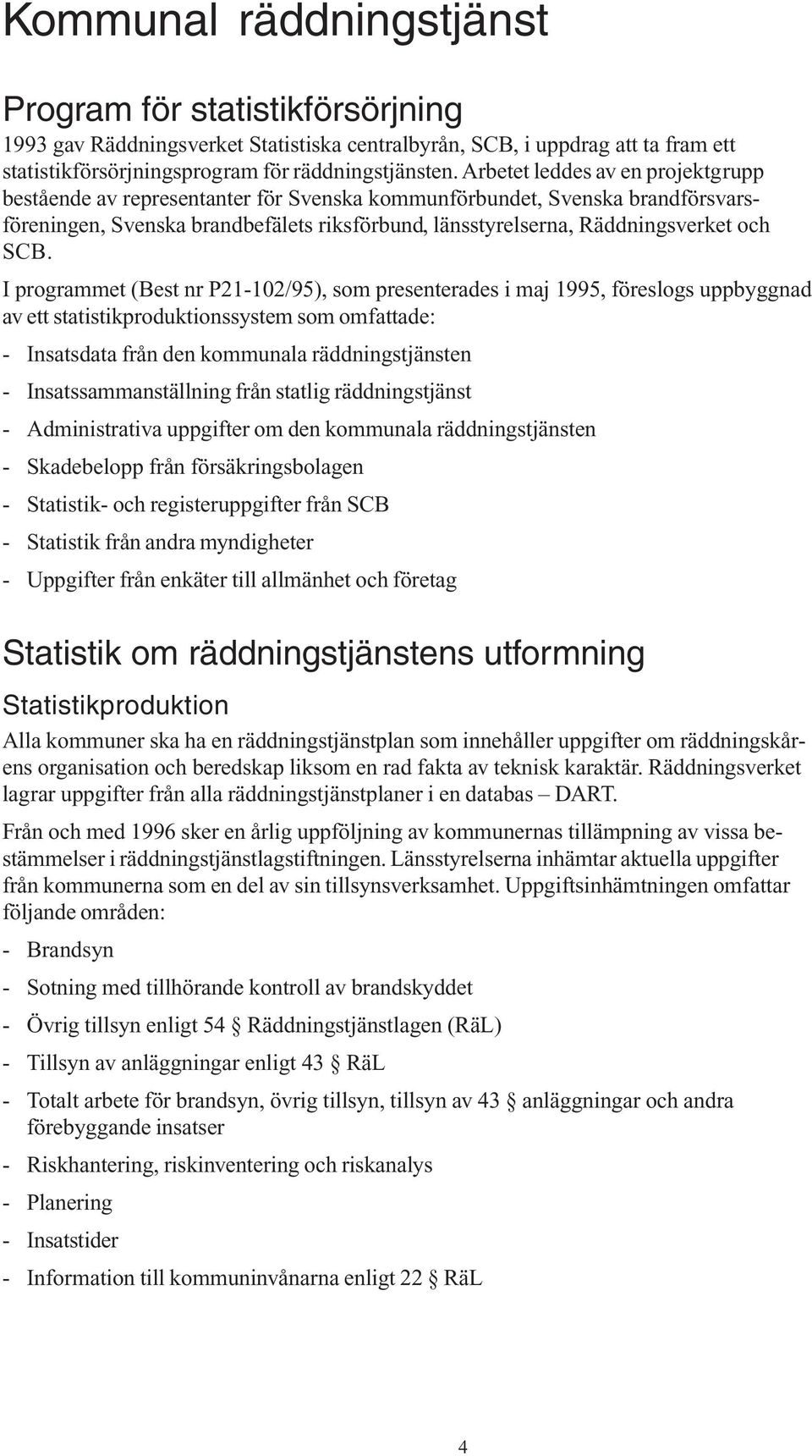 I programmet (Best nr P21-102/95), som presenterades i maj 1995, föreslogs uppbyggnad av ett statistikproduktionssystem som omfattade: - Insatsdata från den kommunala räddningstjänsten -