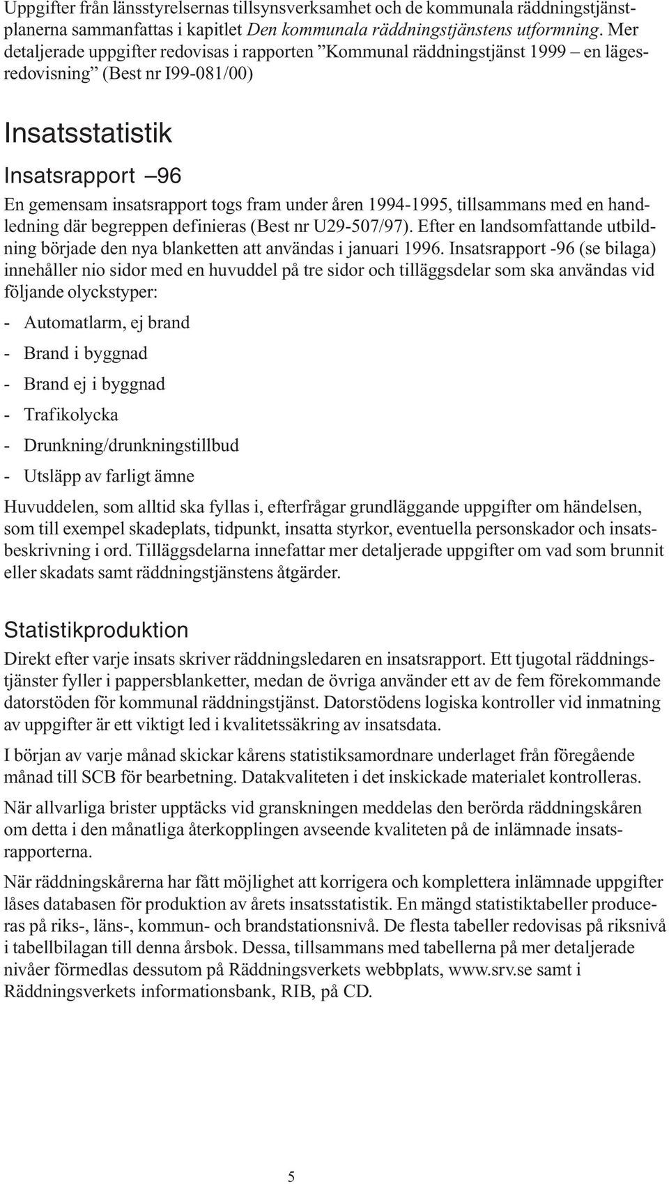 1994-1995, tillsammans med en handledning där begreppen definieras (Best nr U29-507/97). Efter en landsomfattande utbildning började den nya blanketten att användas i januari 1996.