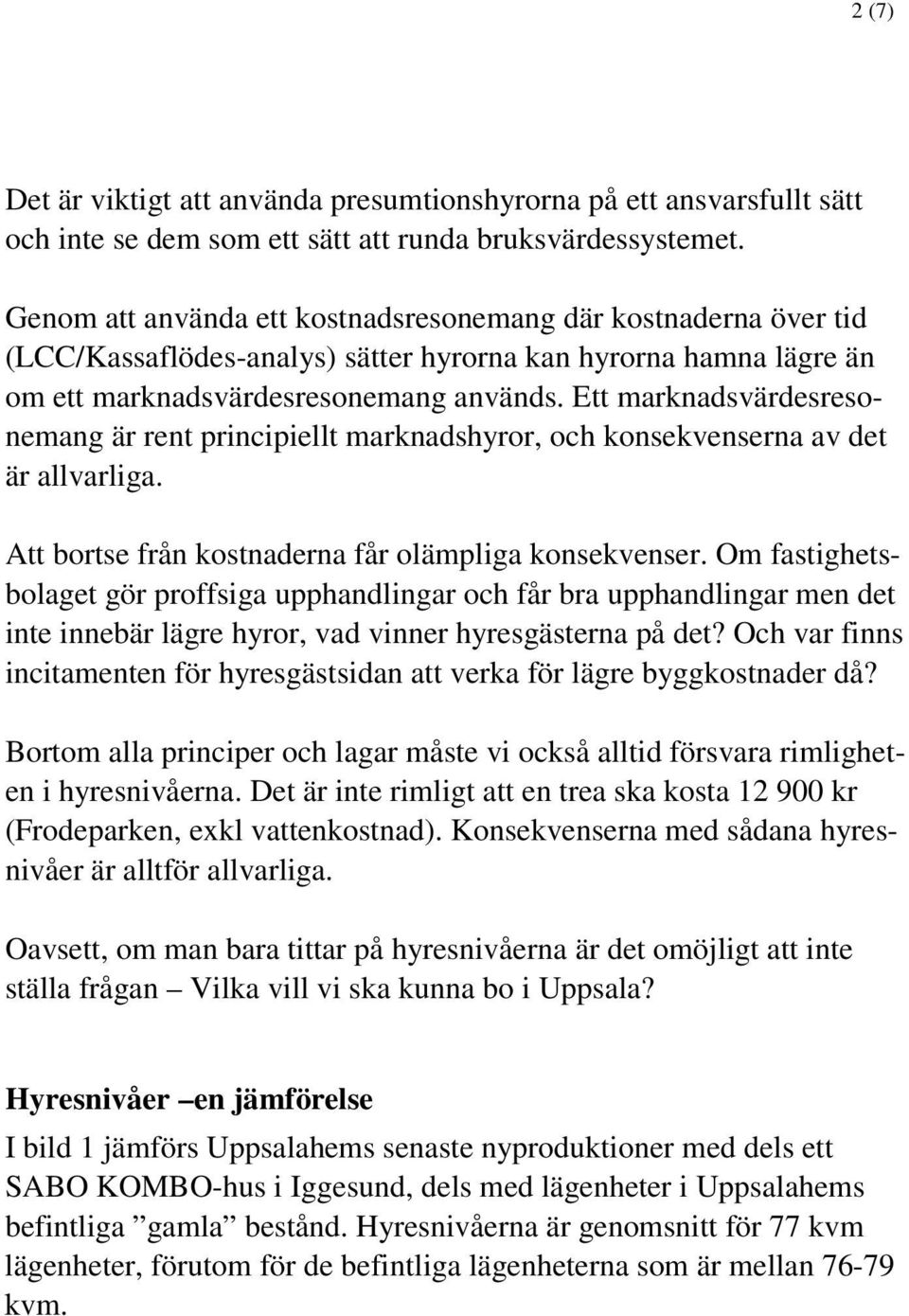 Ett marknadsvärdesresonemang är rent principiellt marknadshyror, och konsekvenserna av det är allvarliga. Att bortse från kostnaderna får olämpliga konsekvenser.