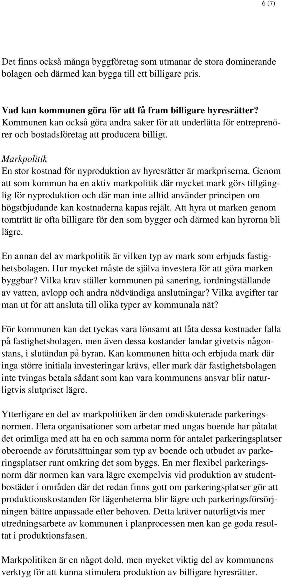 Genom att som kommun ha en aktiv markpolitik där mycket mark görs tillgänglig för nyproduktion och där man inte alltid använder principen om högstbjudande kan kostnaderna kapas rejält.