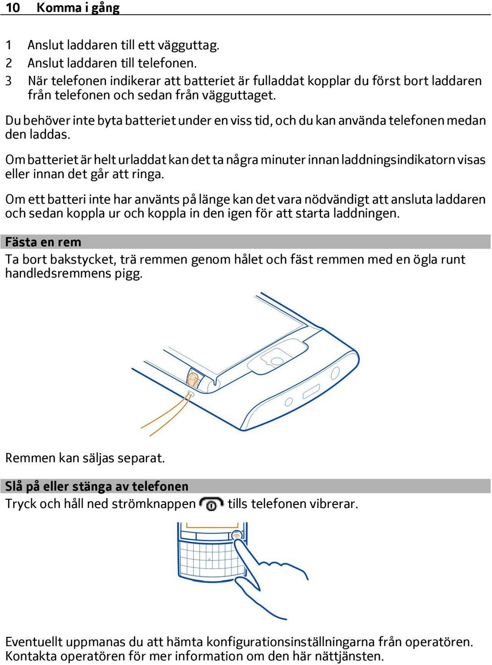 Du behöver inte byta batteriet under en viss tid, och du kan använda telefonen medan den laddas.