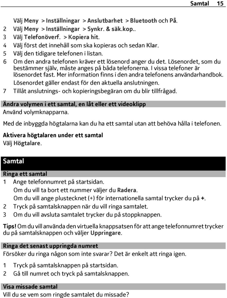 Lösenordet, som du bestämmer själv, måste anges på båda telefonerna. I vissa telefoner är lösenordet fast. Mer information finns i den andra telefonens användarhandbok.