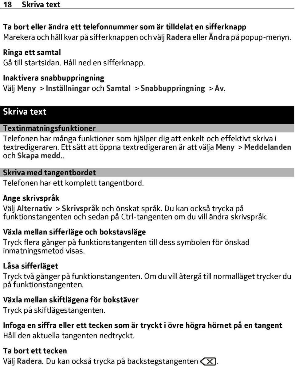 Skriva text Textinmatningsfunktioner Telefonen har många funktioner som hjälper dig att enkelt och effektivt skriva i textredigeraren.