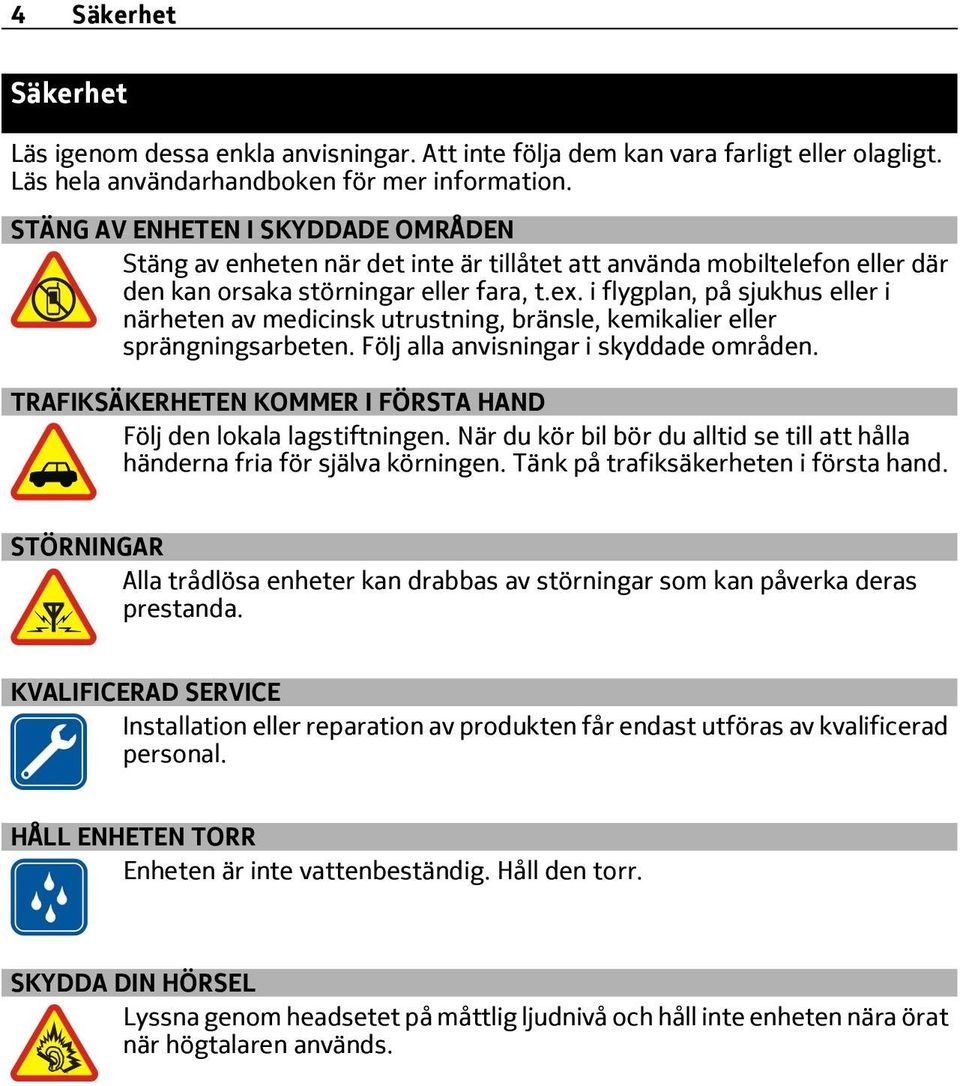 i flygplan, på sjukhus eller i närheten av medicinsk utrustning, bränsle, kemikalier eller sprängningsarbeten. Följ alla anvisningar i skyddade områden.