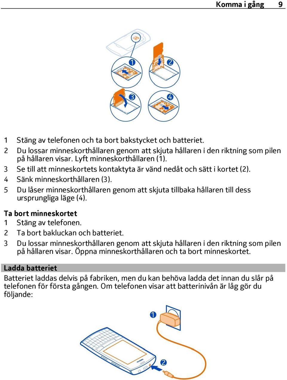 5 Du låser minneskorthållaren genom att skjuta tillbaka hållaren till dess ursprungliga läge (4). Ta bort minneskortet 1 Stäng av telefonen. 2 Ta bort bakluckan och batteriet.