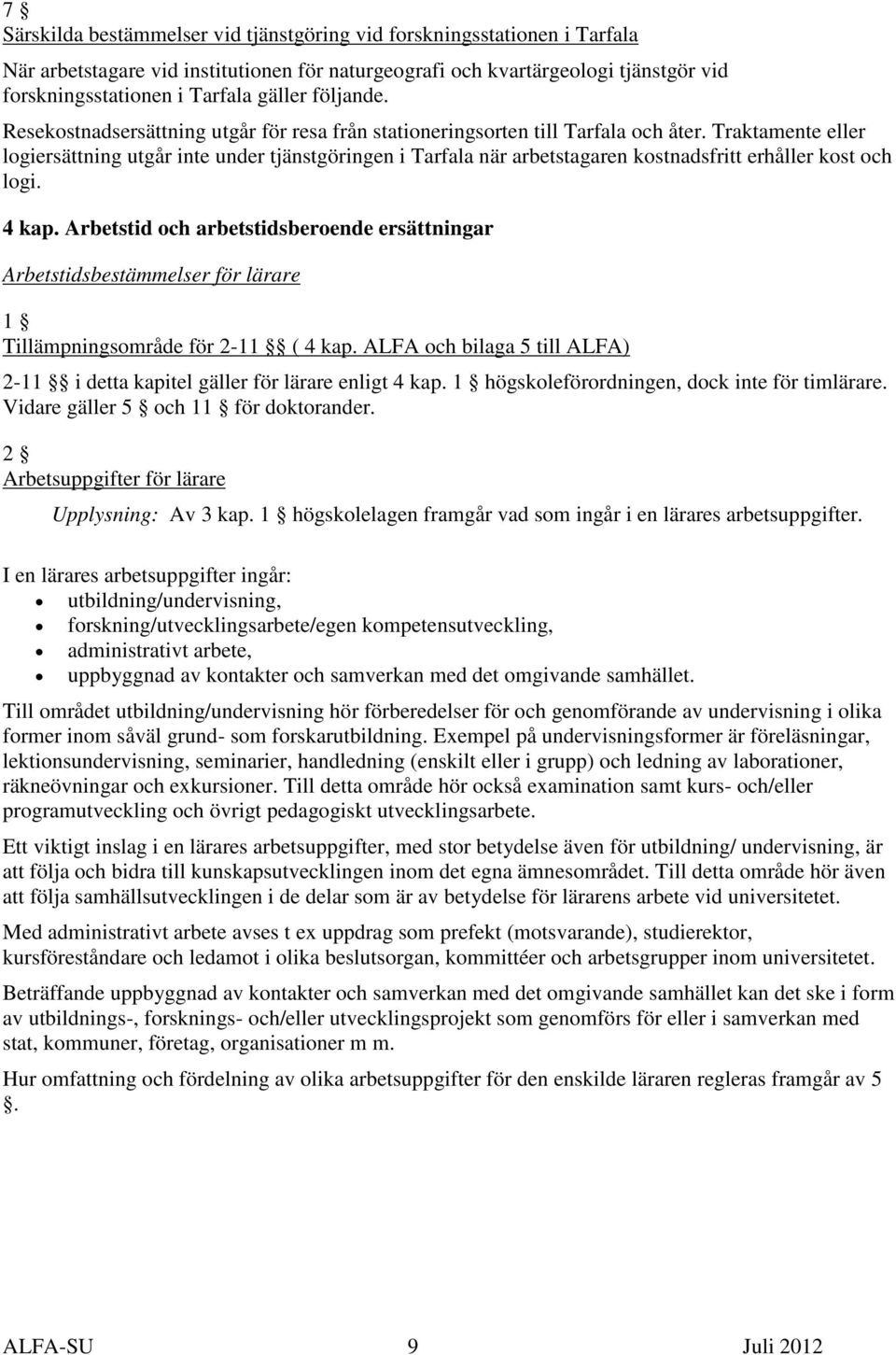 Traktamente eller logiersättning utgår inte under tjänstgöringen i Tarfala när arbetstagaren kostnadsfritt erhåller kost och logi. 4 kap.