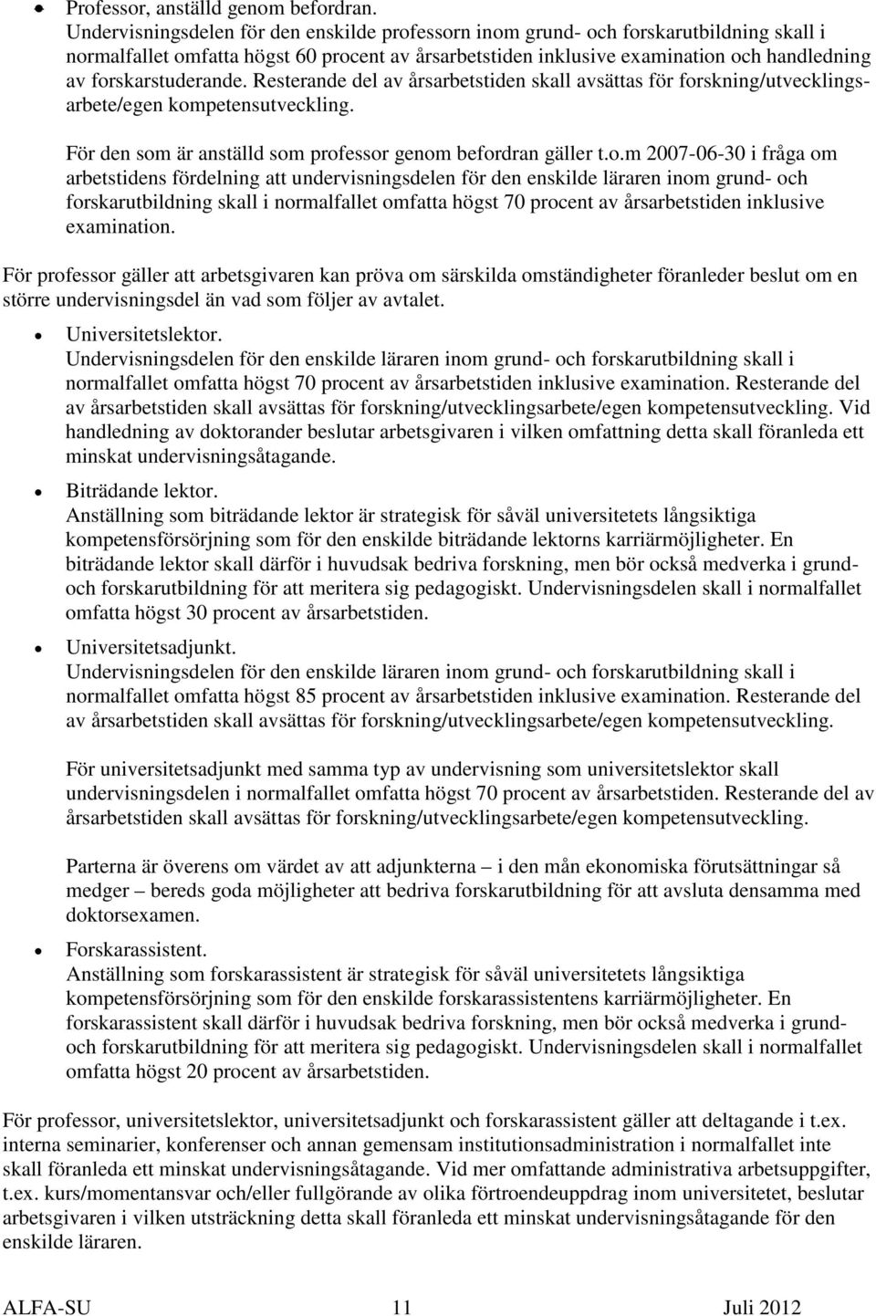 forskarstuderande. Resterande del av årsarbetstiden skall avsättas för forskning/utvecklingsarbete/egen kompetensutveckling. För den som är anställd som professor genom befordran gäller t.o.m