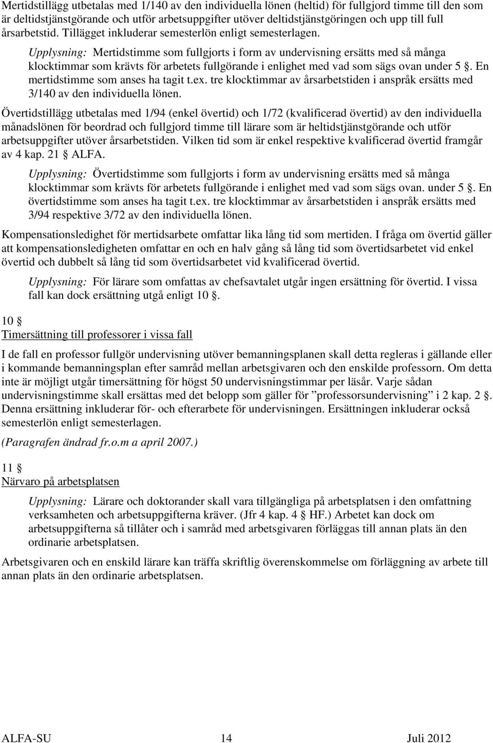 Upplysning: Mertidstimme som fullgjorts i form av undervisning ersätts med så många klocktimmar som krävts för arbetets fullgörande i enlighet med vad som sägs ovan under 5.