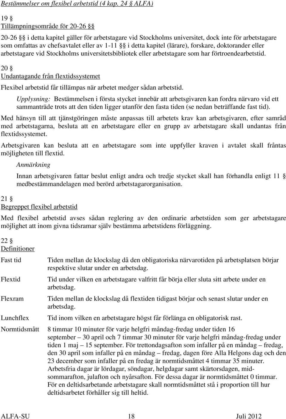 kapitel (lärare), forskare, doktorander eller arbetstagare vid Stockholms universitetsbibliotek eller arbetstagare som har förtroendearbetstid.