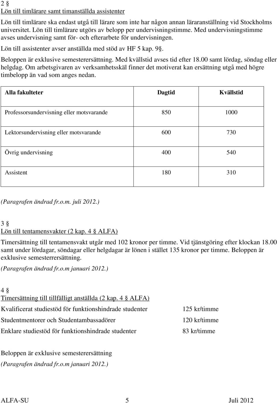 Lön till assistenter avser anställda med stöd av HF 5 kap. 9. Beloppen är exklusive semesterersättning. Med kvällstid avses tid efter 18.00 samt lördag, söndag eller helgdag.