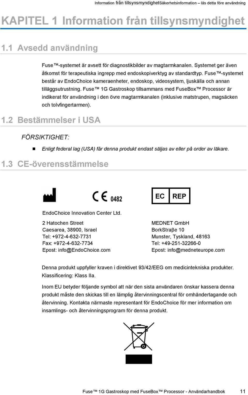 Fuse -systemet består av EndoChoice kameraenheter, endoskop, videosystem, ljuskälla och annan tilläggsutrustning.