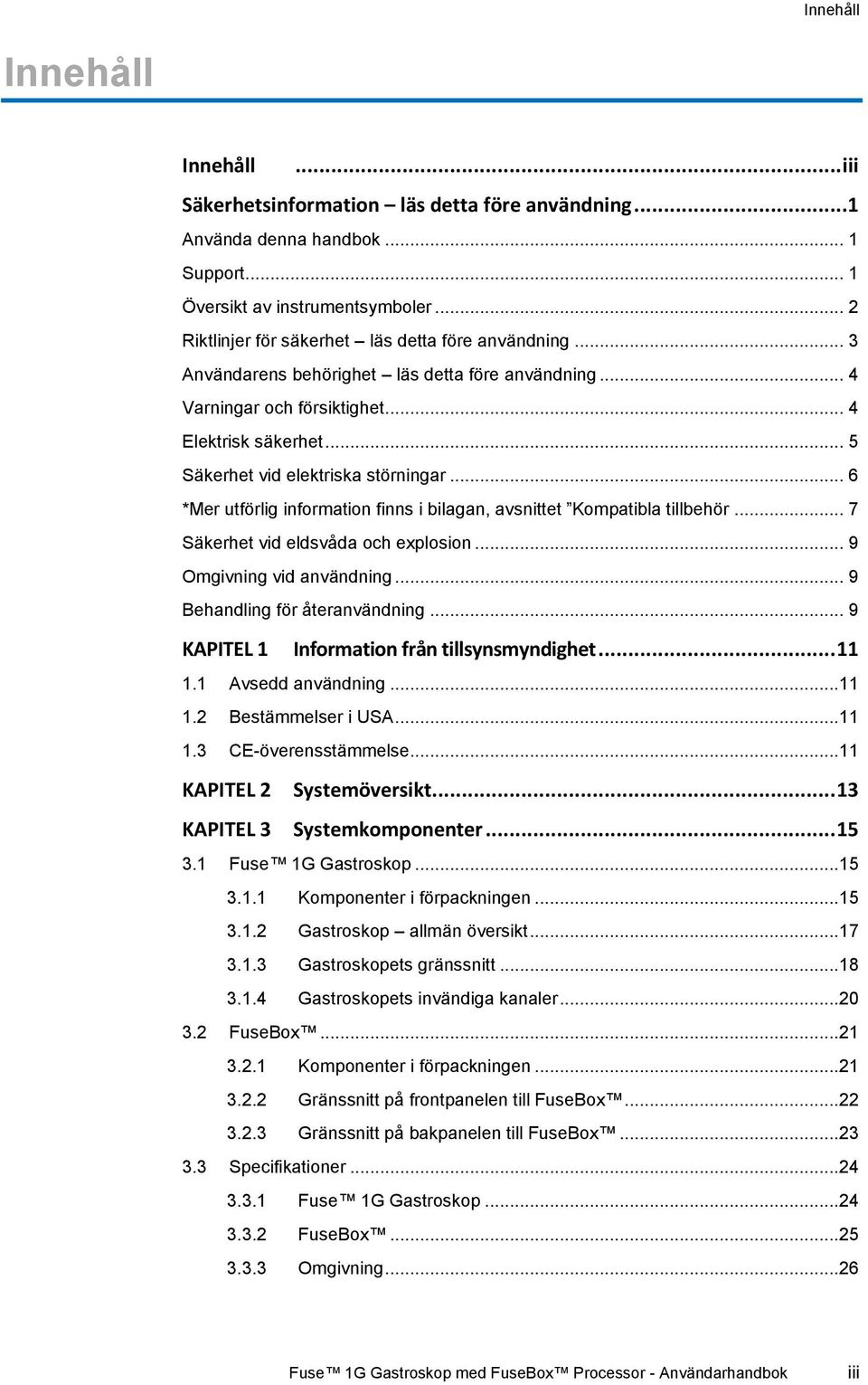 .. 5 Säkerhet vid elektriska störningar... 6 *Mer utförlig information finns i bilagan, avsnittet Kompatibla tillbehör... 7 Säkerhet vid eldsvåda och explosion... 9 Omgivning vid användning.