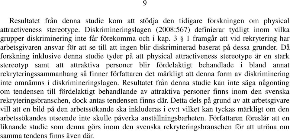 3 1 framgår att vid rekrytering har arbetsgivaren ansvar för att se till att ingen blir diskriminerad baserat på dessa grunder.