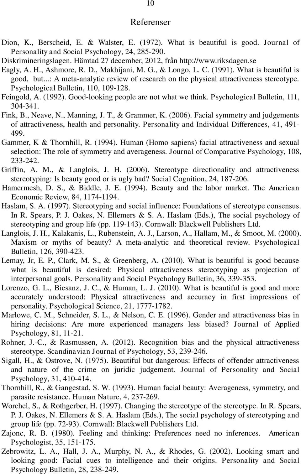 ..: A meta-analytic review of research on the physical attractiveness stereotype. Psychological Bulletin, 110, 109-128. Feingold, A. (1992). Good-looking people are not what we think.