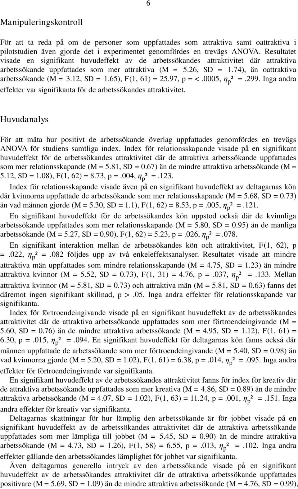 12, SD = 1.65), F(1, 61) = 25.97, p = <.0005, η p ² =.299. Inga andra effekter var signifikanta för de arbetssökandes attraktivitet.