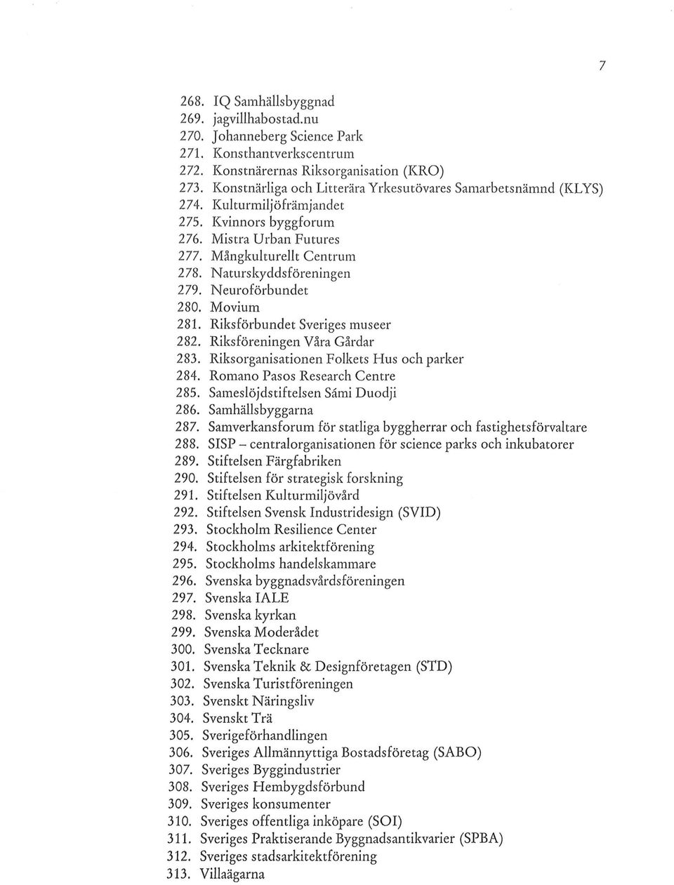 Neuroförbundet 280. Movium 281. Riksförbundet Sveriges museer 282. Riksföreningen Våra Gårdar 283. Riksorganisationen Folkets Hus och parker 284. Romano Pasos Research Centre 285.