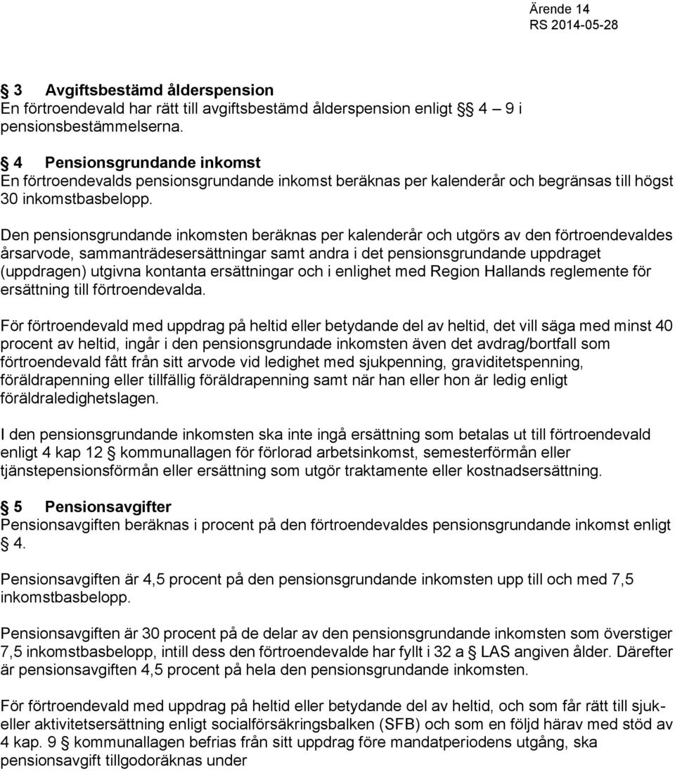 Den pensionsgrundande inkomsten beräknas per kalenderår och utgörs av den förtroendevaldes årsarvode, sammanträdesersättningar samt andra i det pensionsgrundande uppdraget (uppdragen) utgivna