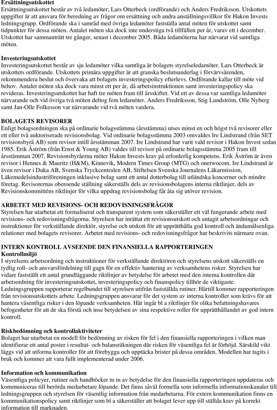 Ordförande ska i samråd med övriga ledamöter fastställa antal möten för utskottet samt tidpunkter för dessa möten. Antalet möten ska dock inte understiga två tillfällen per år, varav ett i december.