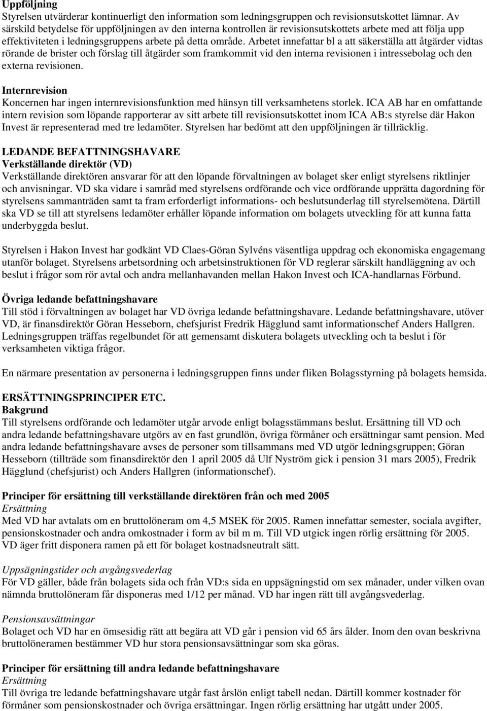 Arbetet innefattar bl a att säkerställa att åtgärder vidtas rörande de brister och förslag till åtgärder som framkommit vid den interna revisionen i intressebolag och den externa revisionen.