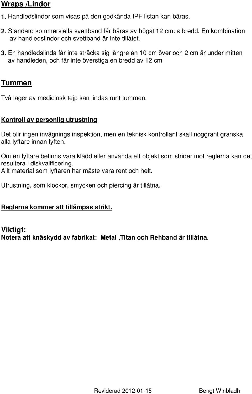 En handledslinda får inte sträcka sig längre än 10 cm över och 2 cm är under mitten av handleden, och får inte överstiga en bredd av 12 cm Tummen Två lager av medicinsk tejp kan lindas runt tummen.