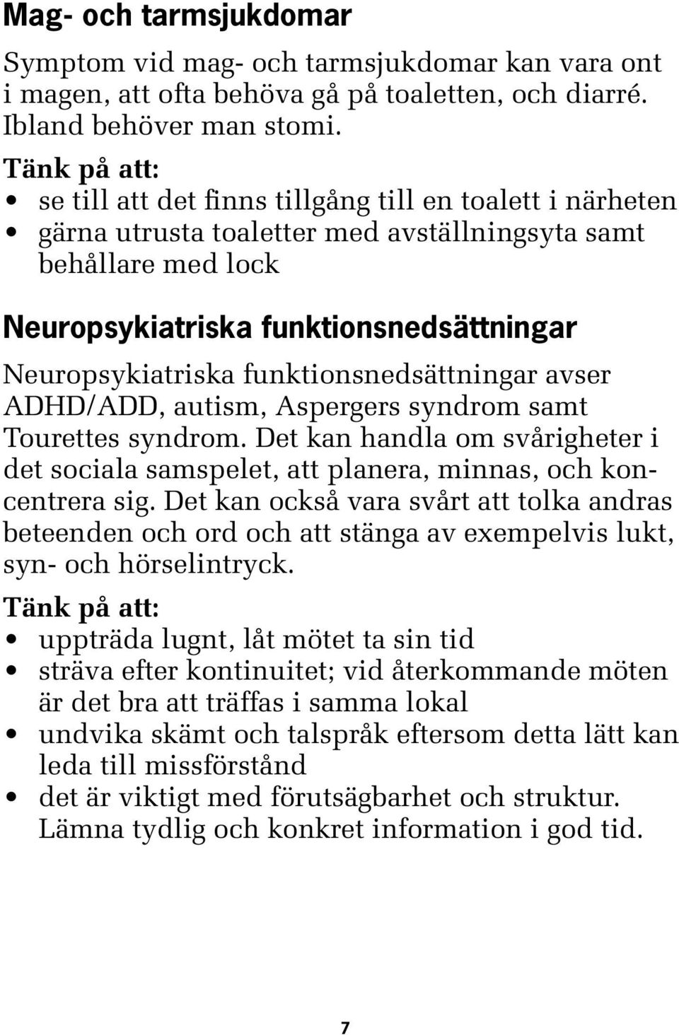 funktionsnedsättningar avser ADHD/ADD, autism, Aspergers syndrom samt Tourettes syndrom. Det kan handla om svårigheter i det sociala samspelet, att planera, minnas, och koncentrera sig.