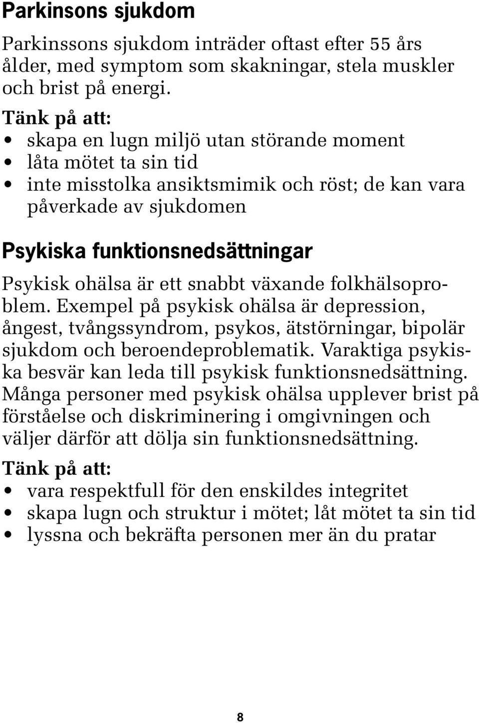 växande folkhälsoproblem. Exempel på psykisk ohälsa är depression, ångest, tvångssyndrom, psykos, ätstörningar, bipolär sjukdom och beroendeproblematik.