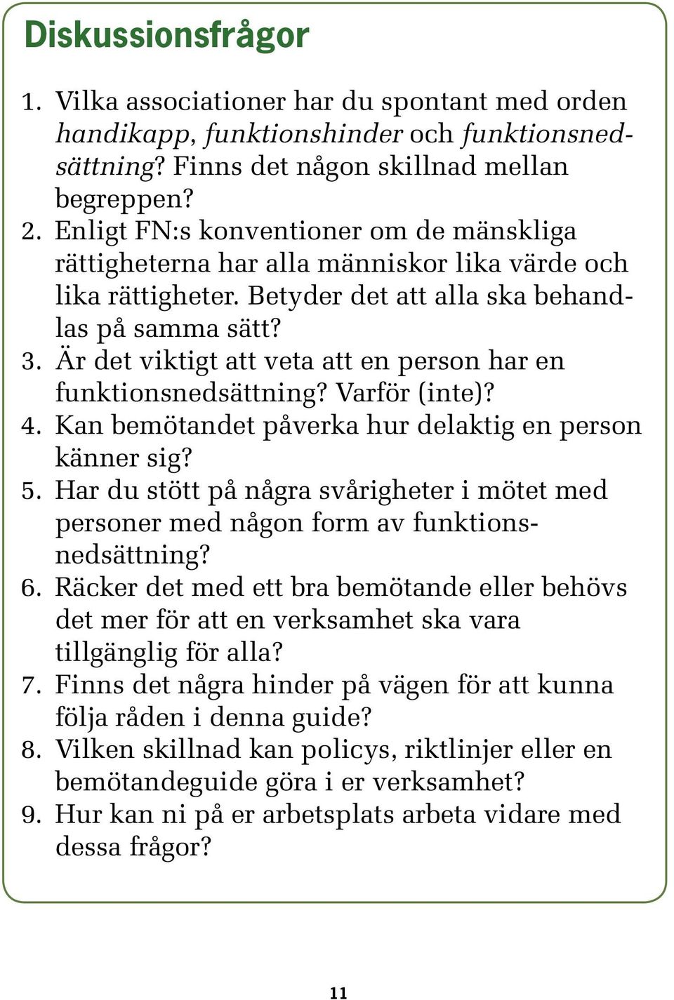 Är det viktigt att veta att en person har en funktionsnedsättning? Varför (inte)? 4. Kan bemötandet påverka hur delaktig en person känner sig? 5.