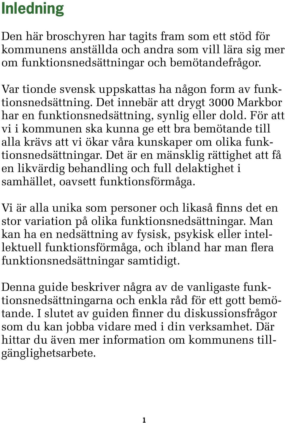 För att vi i kommunen ska kunna ge ett bra bemötande till alla krävs att vi ökar våra kunskaper om olika funktionsnedsättningar.