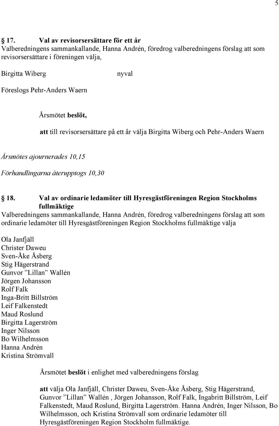 Val av ordinarie ledamöter till Hyresgästföreningen Region Stockholms fullmäktige ordinarie ledamöter till Hyresgästföreningen Region Stockholms fullmäktige välja Ola Janfjäll Christer Daweu Sven-Åke