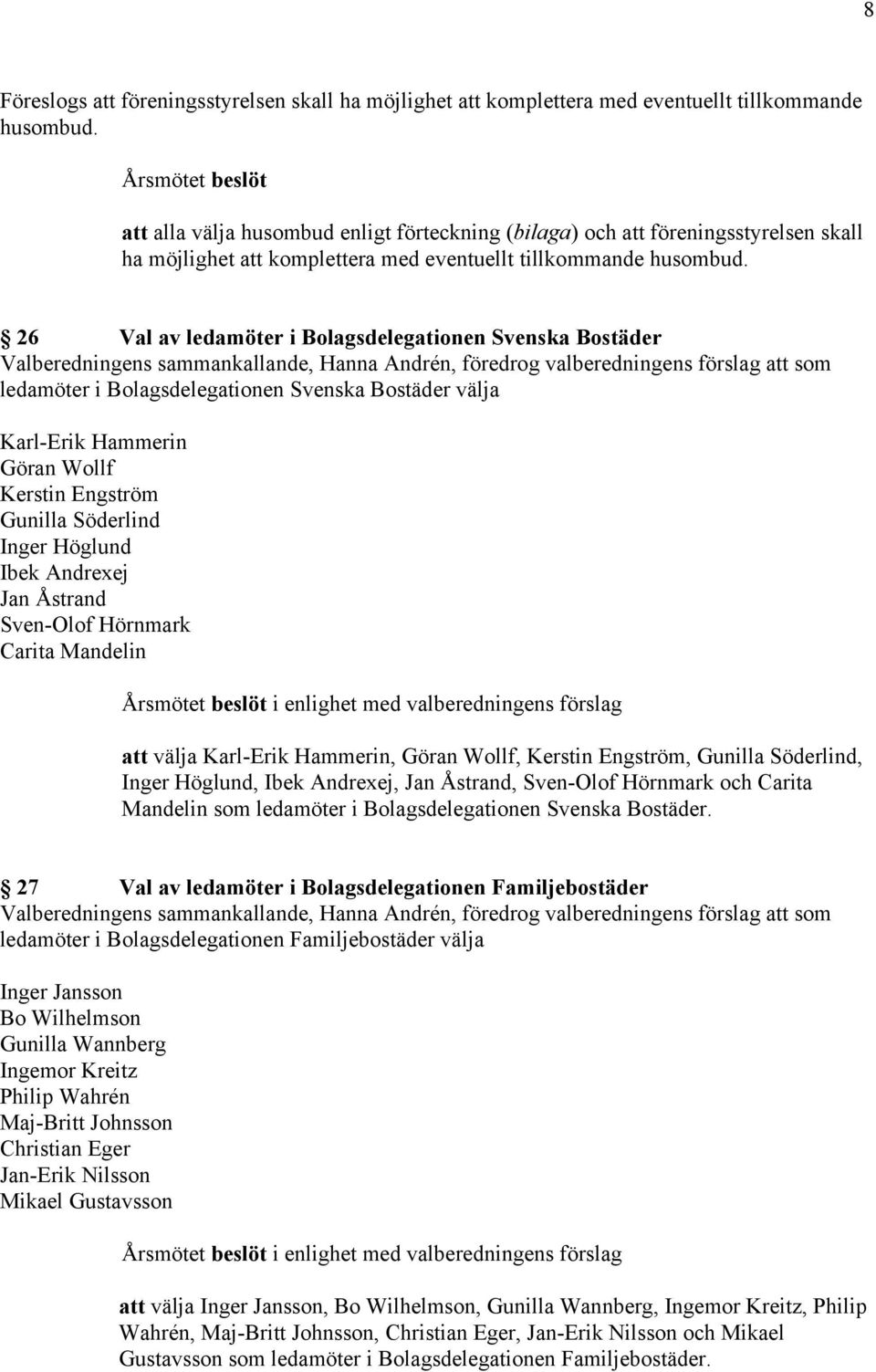 26 Val av ledamöter i Bolagsdelegationen Svenska Bostäder ledamöter i Bolagsdelegationen Svenska Bostäder välja Karl-Erik Hammerin Göran Wollf Kerstin Engström Gunilla Söderlind Inger Höglund Ibek