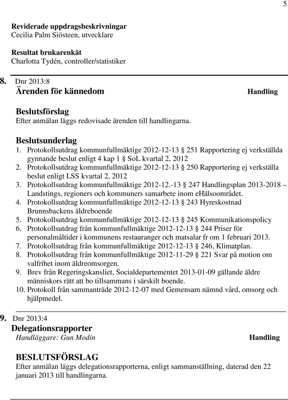 Protokollsutdrag kommunfullmäktige 2012-12-13 251 Rapportering ej verkställda gynnande beslut enligt 4 kap 1 SoL kvartal 2, 2012 2.