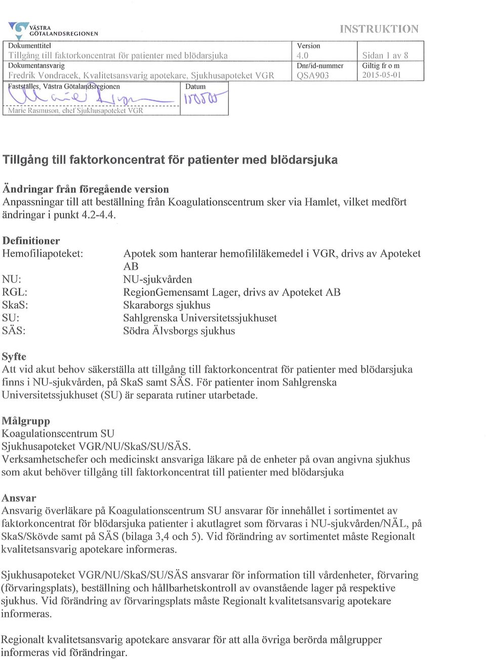 Rasmuson, eller Sjukhusapoteket VGR Sidan 1 av 8 Gi ltig from 20 15-05-0 l Tillgång till faktorkoncentrat för patienter med blödarsjuka Ändringar från föregående version Anpassningar till att