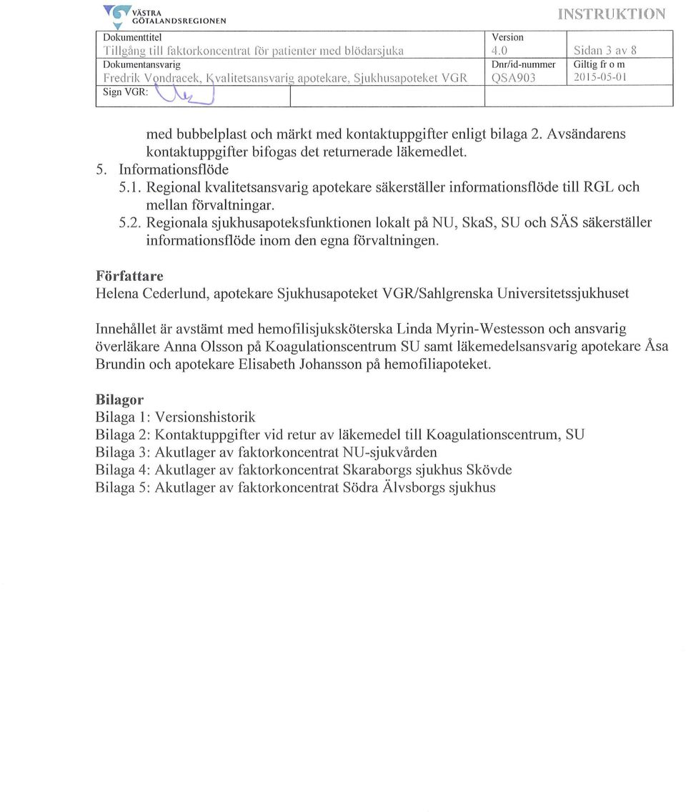 Avsändarens kontaktuppgifter bifogas det returnerade läkemedlet. 5. nformationsflöde 5.1. Regional kvalitetsansvarig apotekare säkerställer informationsflöde till RGL och mellan förvaltningar. 5.2.