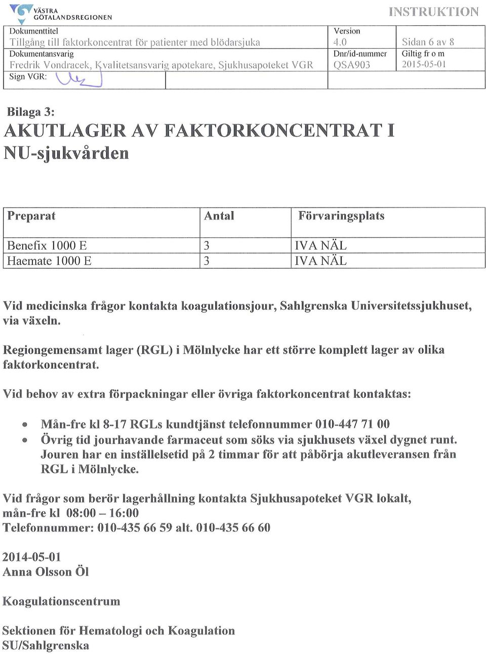 from 201 5-05-0 l Preparat Antal Förvaringsplats Benefix 1000 E 3 VANÄL Haemate 1000 E 3 VANÄL Vid medicinska frågor kontakta koagulationsjour, Sahlgrenska Universitetssjukhuset, via växeln.