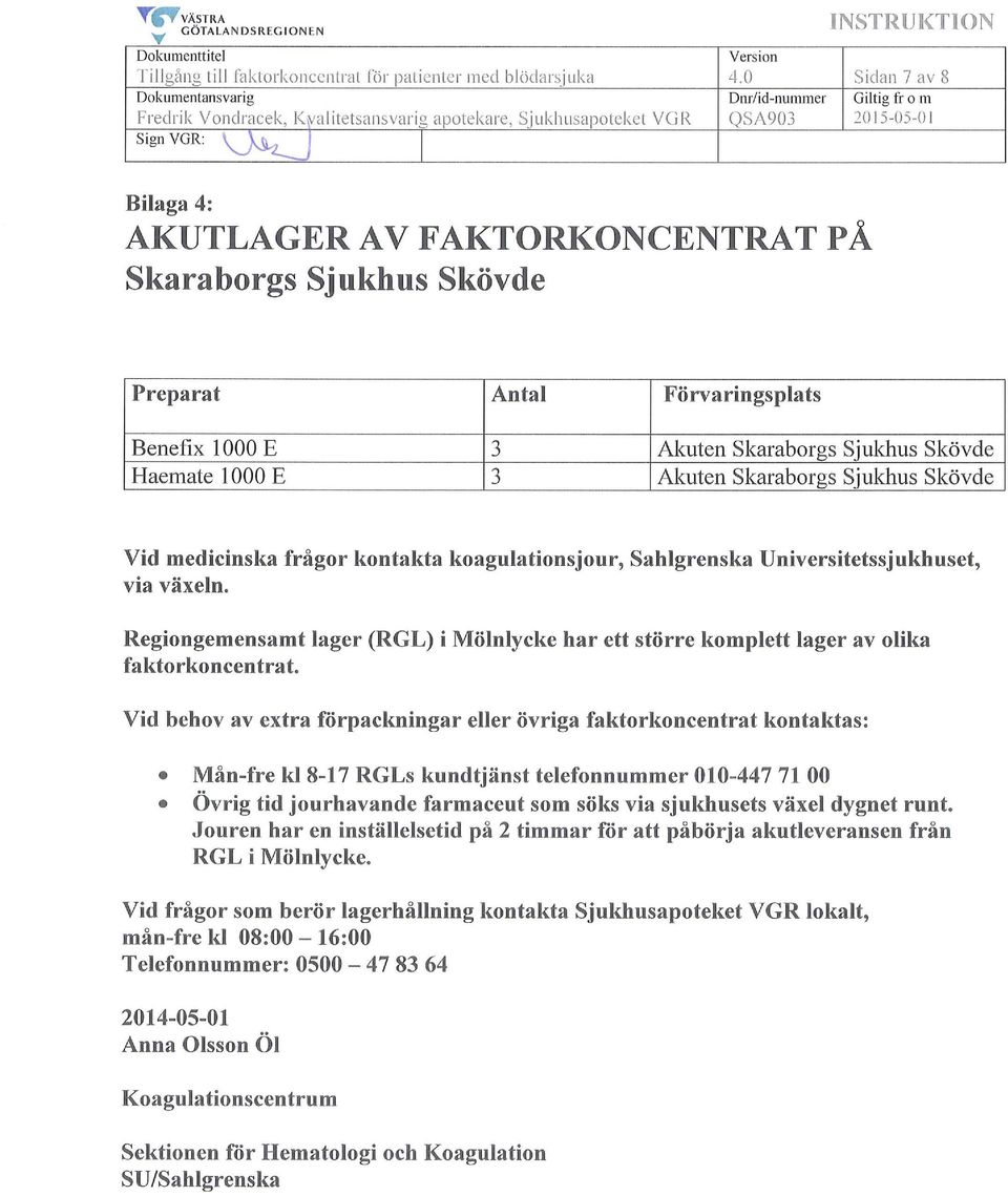 Ä J Bilaga 4: AKUTLAGERAVFAKTORKONCENTRATPÅ Skaraborgs Sjukhus Skövde Preparat Antal Förvaringsplats Benefix 1000 E 3 Akuten Skaraborgs Sjukhus Skövde Haemate 1000 E 3 Akuten Skaraborgs Sjukhus