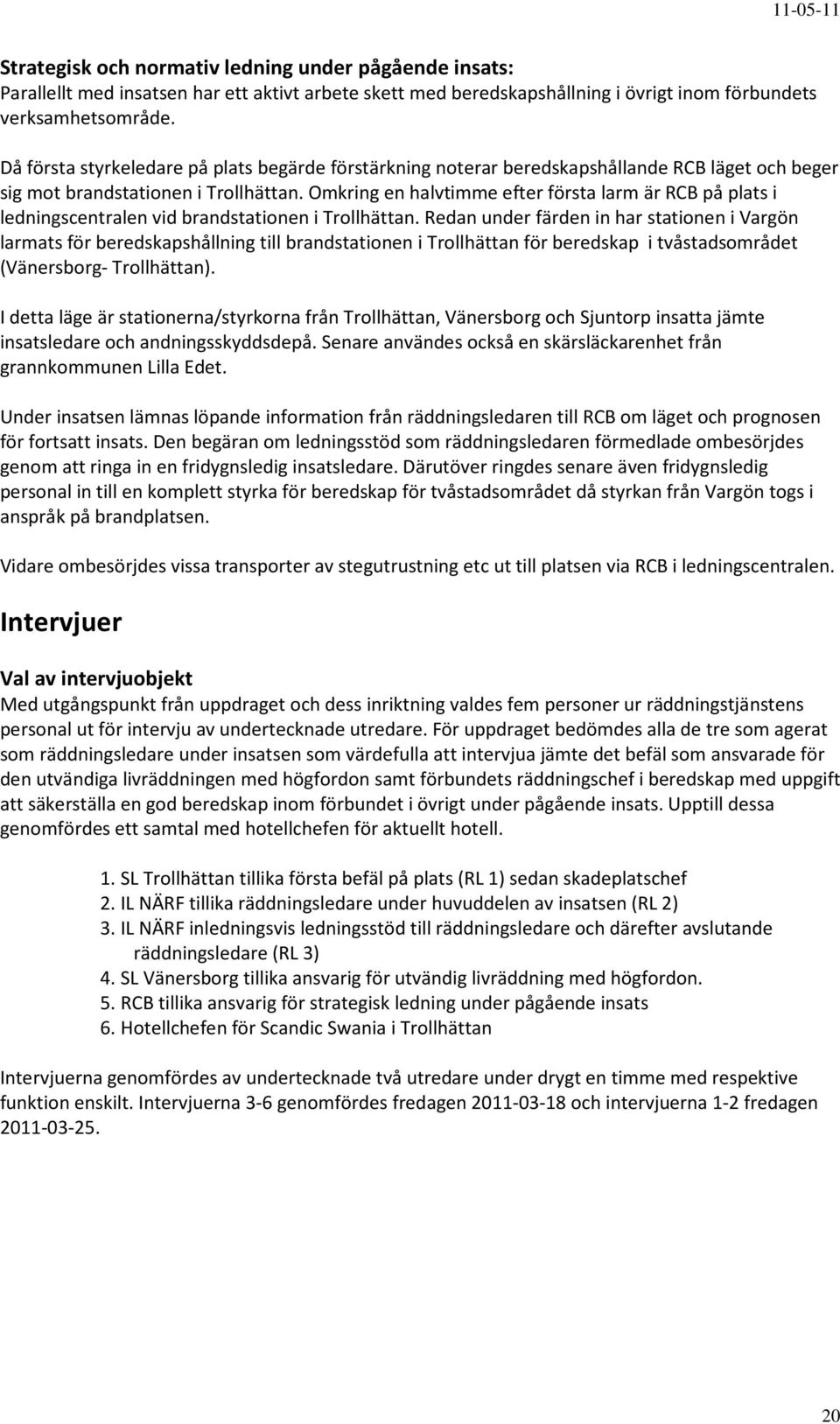 Omkring en halvtimme efter första larm är RCB på plats i ledningscentralen vid brandstationen i Trollhättan.