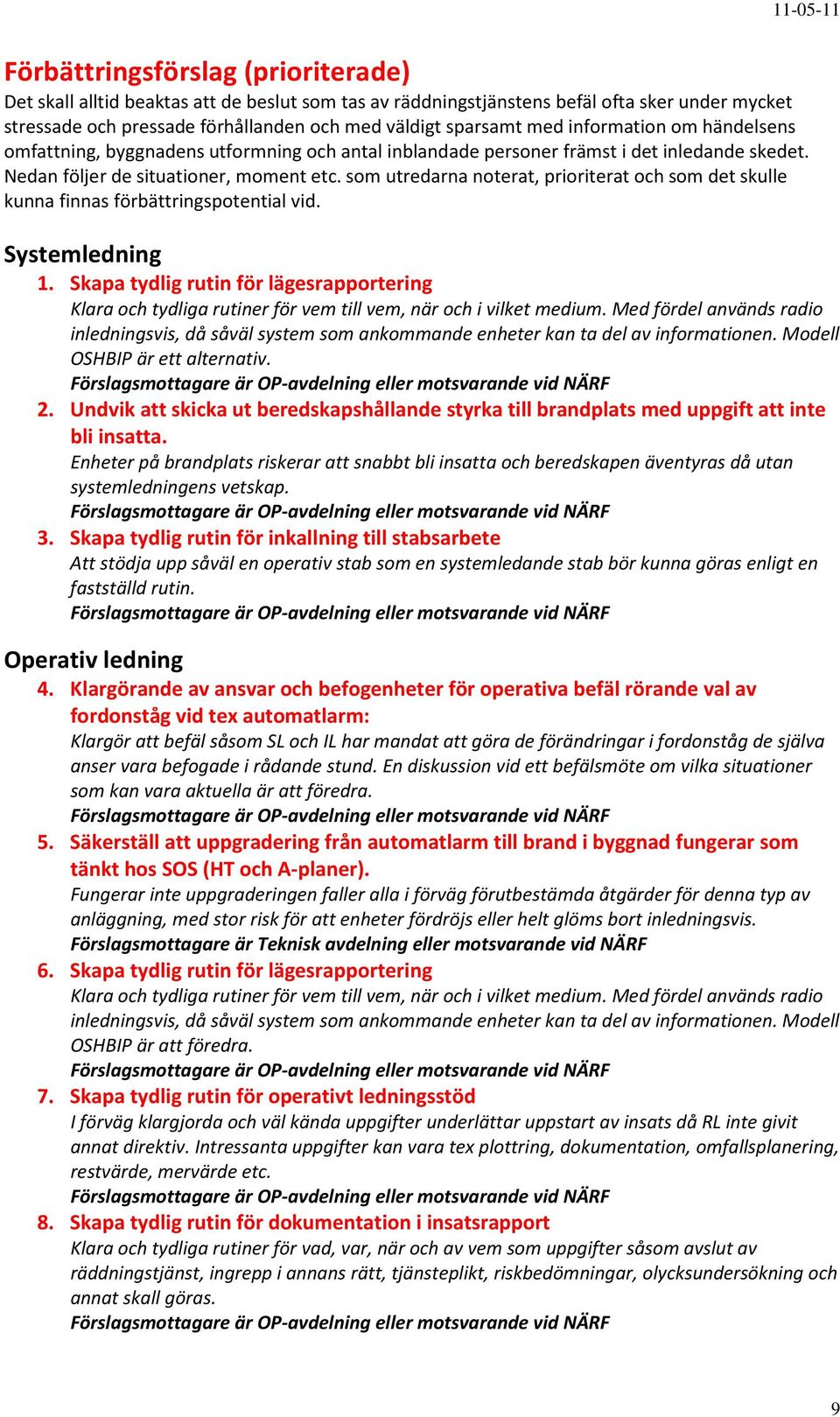 som utredarna noterat, prioriterat och som det skulle kunna finnas förbättringspotential vid. Systemledning 1.