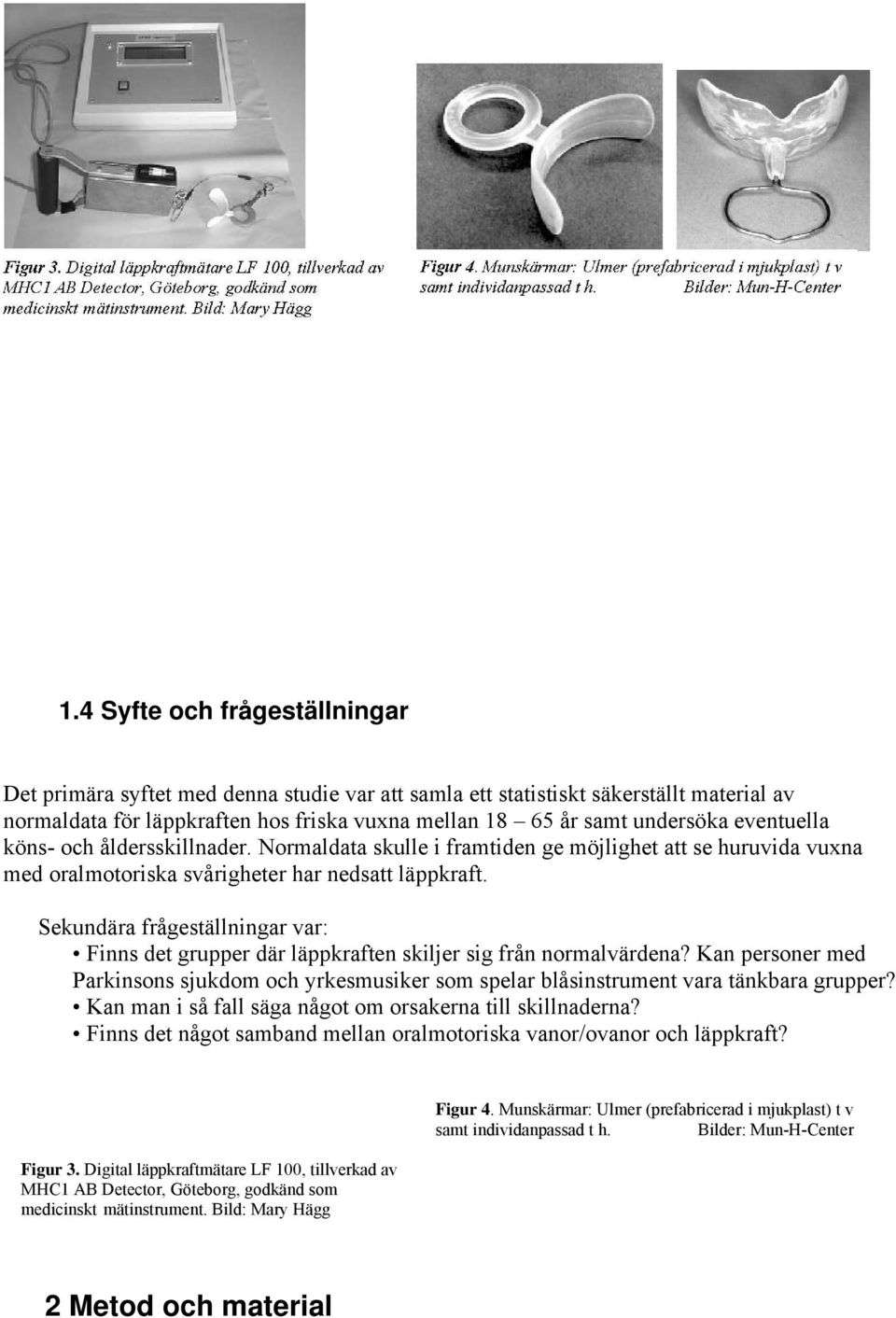 Sekundära frågeställningar var: Finns det grupper där läppkraften skiljer sig från normalvärdena? Kan personer med Parkinsons sjukdom och yrkesmusiker som spelar blåsinstrument vara tänkbara grupper?