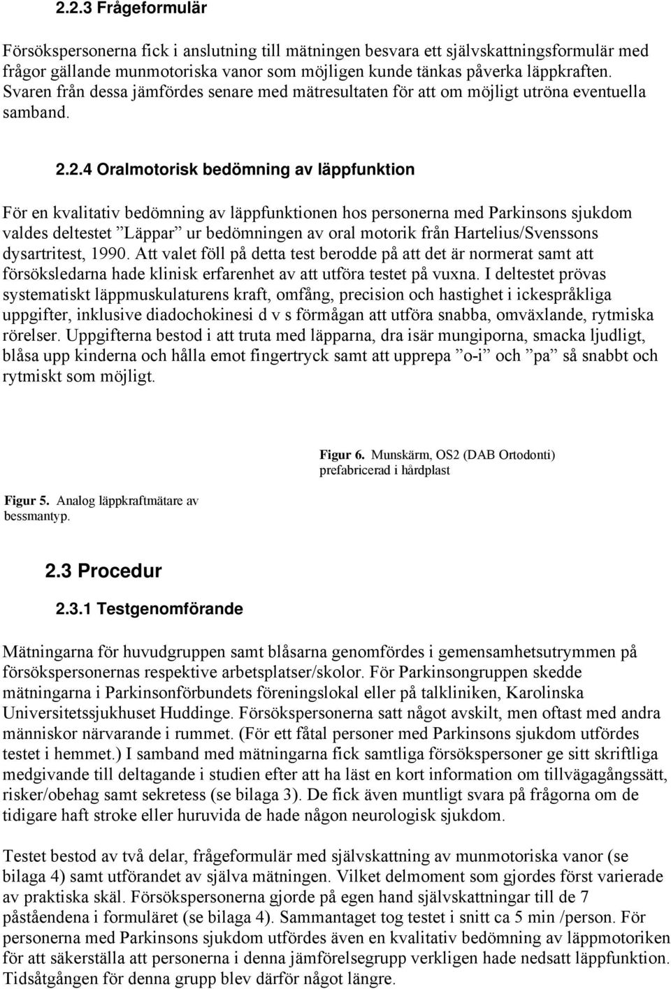 2.4 Oralmotorisk bedömning av läppfunktion För en kvalitativ bedömning av läppfunktionen hos personerna med Parkinsons sjukdom valdes deltestet Läppar ur bedömningen av oral motorik från