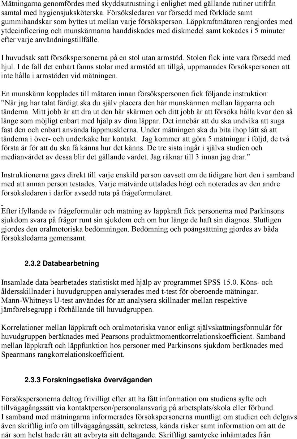 Läppkraftmätaren rengjordes med ytdecinficering och munskärmarna handdiskades med diskmedel samt kokades i 5 minuter efter varje användningstillfälle.