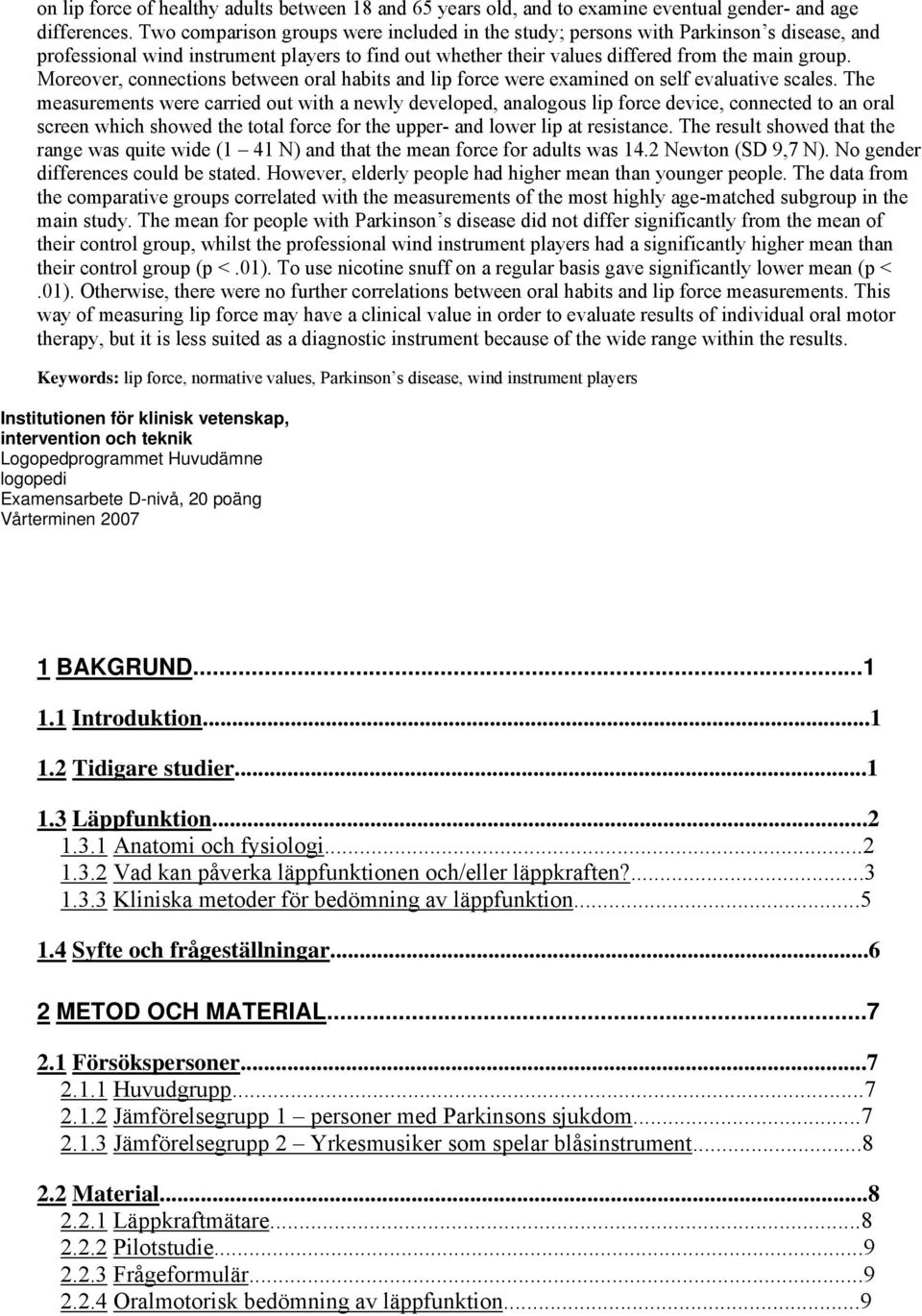 Moreover, connections between oral habits and lip force were examined on self evaluative scales.