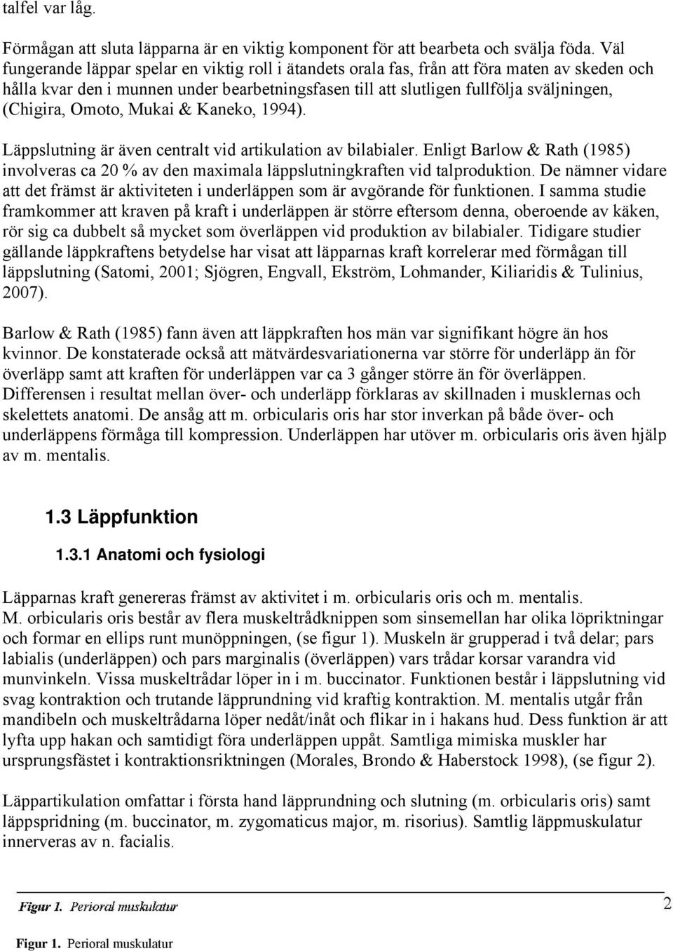 Omoto, Mukai & Kaneko, 1994). Läppslutning är även centralt vid artikulation av bilabialer. Enligt Barlow & Rath (1985) involveras ca 20 % av den maximala läppslutningkraften vid talproduktion.