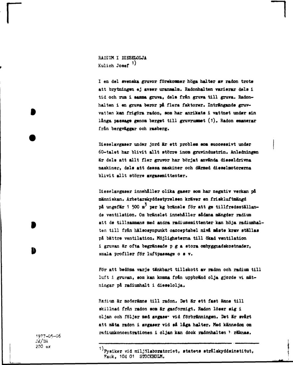 Inträngande gruvvatten kan frigöra radon, som har anrikats i vattnet under sin långa passage genom berget till gruvmanet (1). Radon emanerar från bergväggar och rasberg.