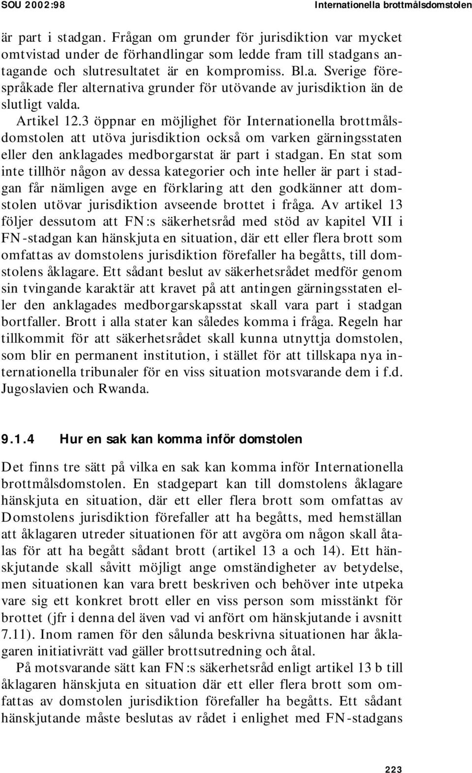 Artikel 12.3 öppnar en möjlighet för Internationella brottmålsdomstolen att utöva jurisdiktion också om varken gärningsstaten eller den anklagades medborgarstat är part i stadgan.