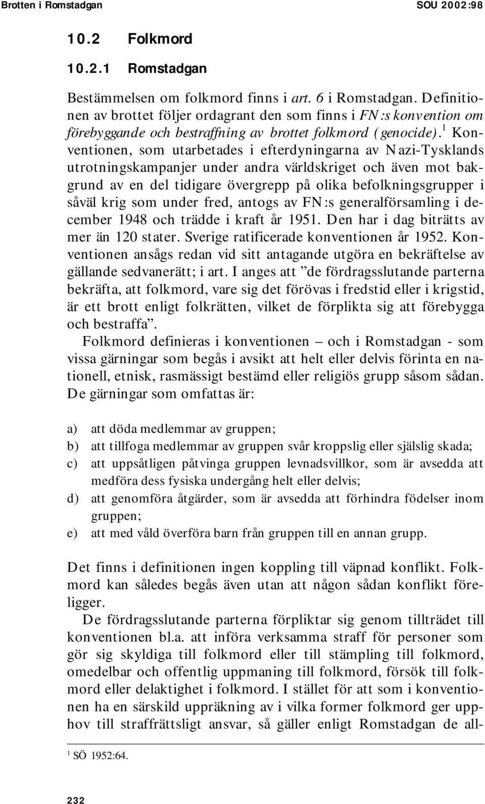 1 Konventionen, som utarbetades i efterdyningarna av Nazi-Tysklands utrotningskampanjer under andra världskriget och även mot bakgrund av en del tidigare övergrepp på olika befolkningsgrupper i såväl