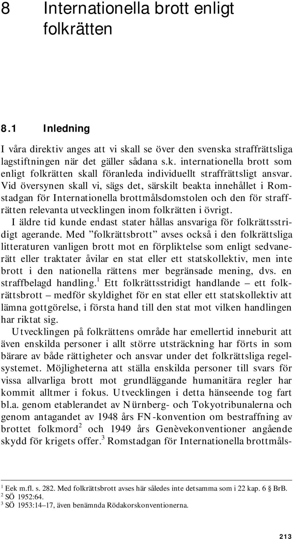 I äldre tid kunde endast stater hållas ansvariga för folkrättsstridigt agerande.