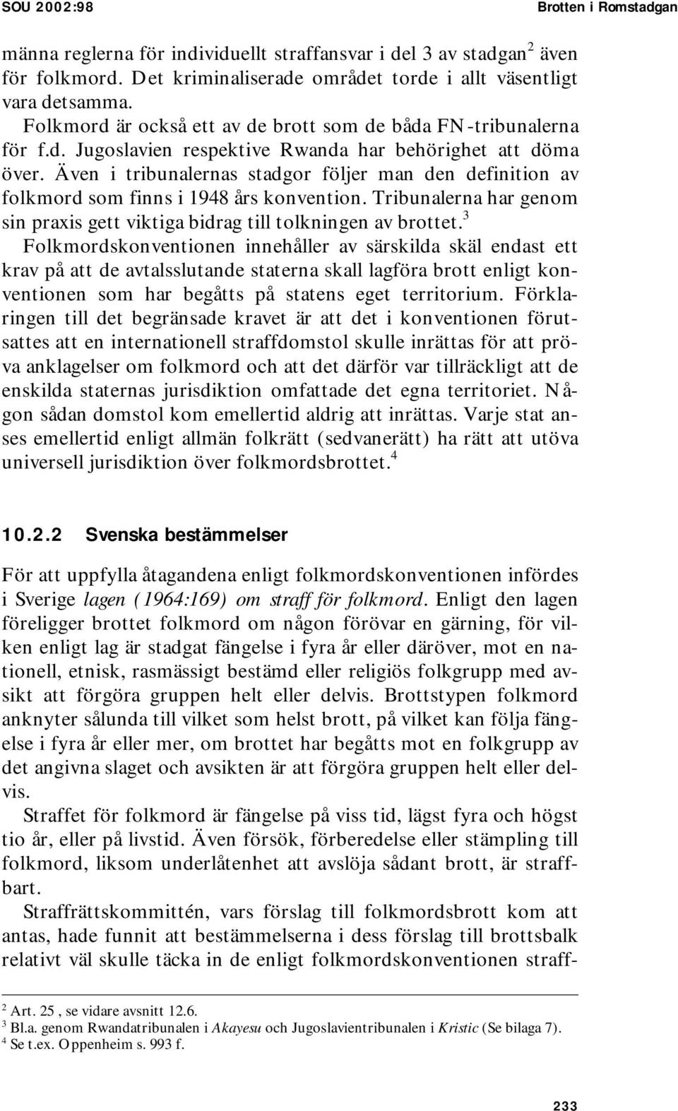 Även i tribunalernas stadgor följer man den definition av folkmord som finns i 1948 års konvention. Tribunalerna har genom sin praxis gett viktiga bidrag till tolkningen av brottet.