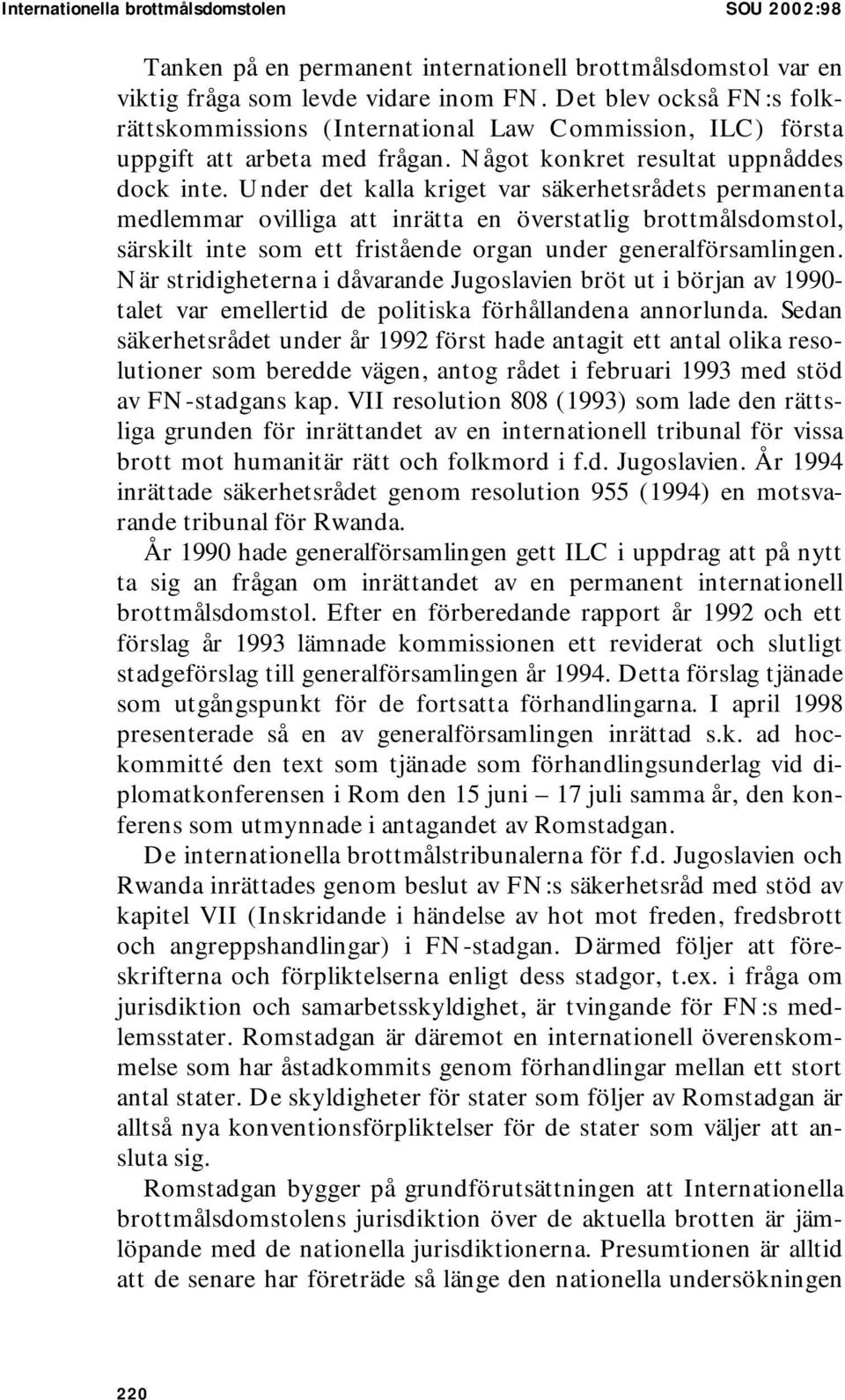 Under det kalla kriget var säkerhetsrådets permanenta medlemmar ovilliga att inrätta en överstatlig brottmålsdomstol, särskilt inte som ett fristående organ under generalförsamlingen.