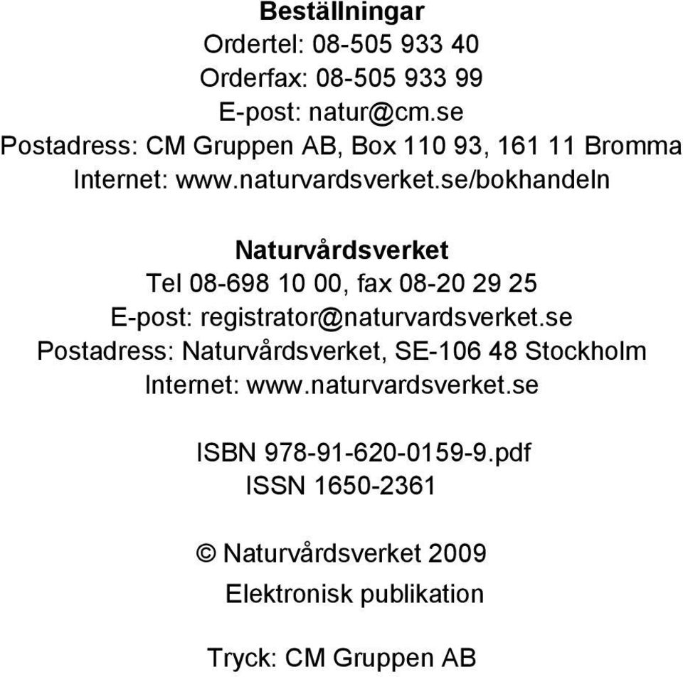 se/bokhandeln Naturvårdsverket Tel 08-698 10 00, fax 08-20 29 25 E-post: registrator@naturvardsverket.